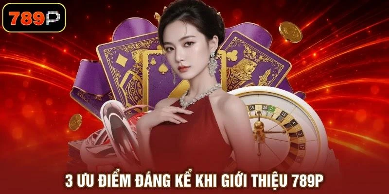 3 ưu điểm đáng kể khi giới thiệu 789P