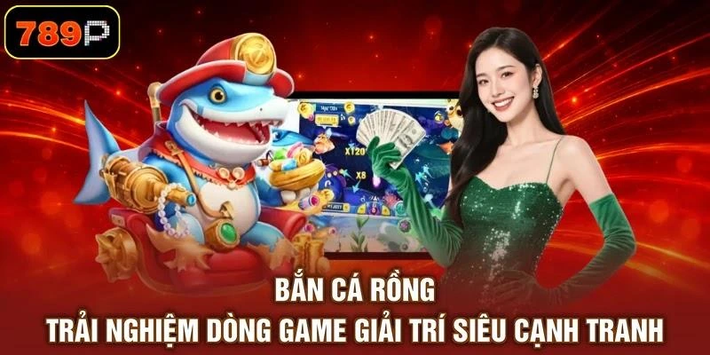 Bắn Cá Rồng - Trải Nghiệm Dòng Game Giải Trí Siêu Cạnh Tranh 1 Bắn Cá Rồng - Trải Nghiệm Dòng Game Giải Trí Siêu Cạnh Tranh