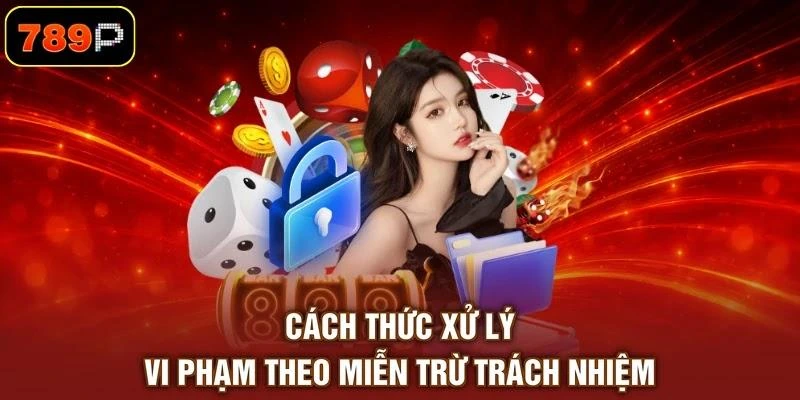 Cách thức xử lý vi phạm theo miễn trừ trách nhiệm