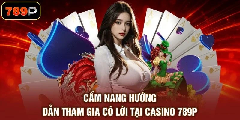 cam-nang-huong-dan-tham-gia-co-loi-tai-casino-789p Cẩm nang hướng dẫn tham gia có lời tại Casino 789P