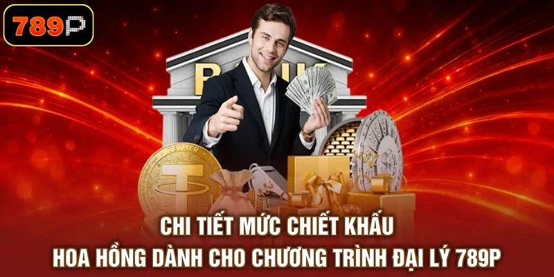 Chi tiết mức chiết khấu hoa hồng dành cho chương trình đại lý 789P