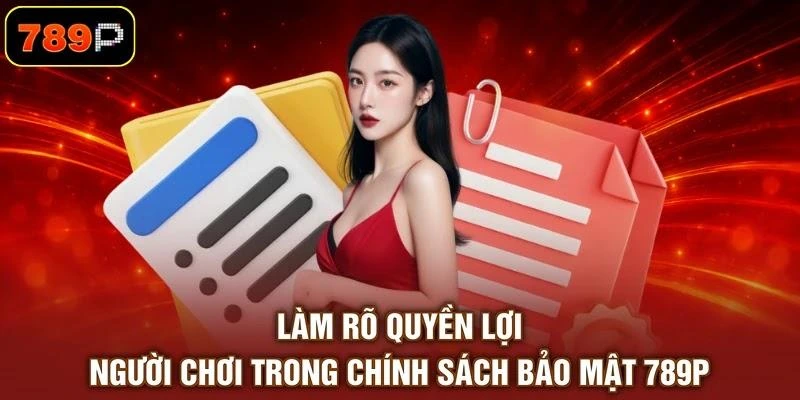 lam-ro-quyen-loi-nguoi-choi-trong-chinh-sach-bao-mat-789p Làm rõ quyền lợi người chơi trong chính sách bảo mật 789P