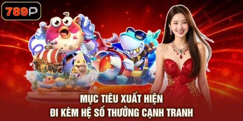 muc-tieu-xuat-hien-di-kem-he-so-thuong-canh-tranh Mục tiêu xuất hiện đi kèm hệ số thưởng cạnh tranh