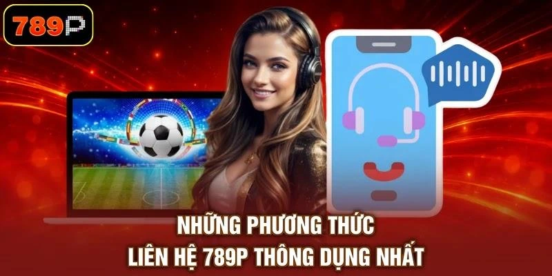 Những phương thức liên hệ 789P thông dụng nhất