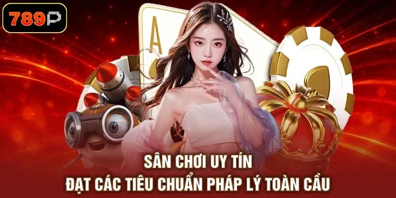 san-choi-uy-tin-dat-cac-tieu-chuan-phap-ly-toan-cau Sân chơi uy tín đạt các tiêu chuẩn pháp lý toàn cầu